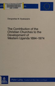 Front cover of The contribution of the Christian churches to the development of Western Uganda 1894-1974 by Deogratias M. Byabazaire