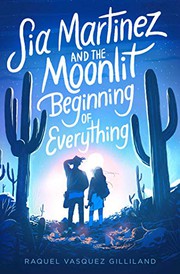 Front cover of Sia Martinez and the Moonlit Beginning of Everything by Raquel Vasquez Gilliland