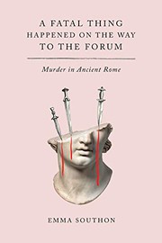 Front cover of A Fatal Thing Happened on the Way to the Forum by Emma Southon