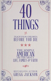 Front cover of 40 things to teach your children before you die by Gregg Jackson
