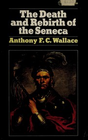 Front cover of The death and rebirth of the Seneca by Anthony F. C. Wallace