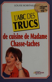 Front cover of L'ABC des trucs de cuisine de madame Chasse-taches by Louise Robitaille