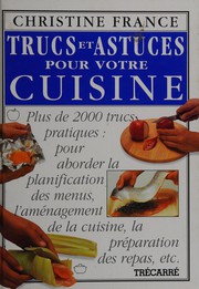 Cover of Le livre par excellence des trucs et astuces pour votre cuisine by Christine France