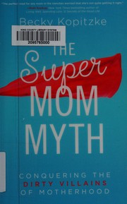 Cover of The supermom myth by Becky Kopitzke