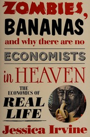 Front cover of Zombies, Bananas and Why There Are No Economists in Heaven by Jessica Irvine