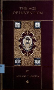 Cover of The Age of Invention, A Chronicle of Mechanical Conquest by Holland Thompson