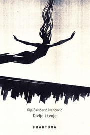 Cover of Divlje i tvoje by Olja Savičević Ivančević