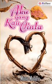 Front cover of Aku Yang Kau Cinta by Muna Mahira