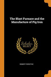 Front cover of The Blast Furnace and the Manufacture of Pig Iron by Robert Forsythe