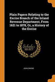 Cover of Plain papers relating to the excise branch of the Inland revenue department, from 1621 to 1878, or, A history of the excise by John Owens