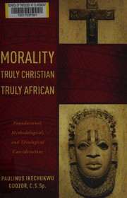 Front cover of Morality truly Christian, truly African by Paulinus Ikechukwu Odozor