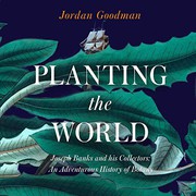 Front cover of Planting the World : Joseph Banks and His Collectors by Jordan Goodman