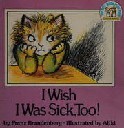 Front cover of I Wish I Was Sick, Too! by Aliki