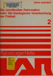 Cover of Die unvollendete Reformation, oder, Die theologische Verantwortung der Freiheit by Ulrich Asendorf