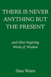 Front cover of There Is Never Anything But the Present by Alan Watts