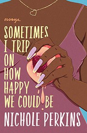 Front cover of Sometimes I Trip On How Happy We Could Be by Nichole Perkins