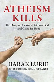 Front cover of Atheism Kills : The Dangers of a World Without God - and Cause for Hope by Barak Lurie