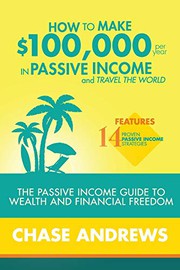 Cover of How to Make $100,000 per Year in Passive Income and Travel the World by Chase Andrews