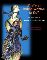 Front cover of What's an Indian Woman to Do? and Other Plays by Mark Anthony Rolo