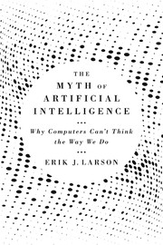 Front cover of The Myth of Artifical Intelligence by Erik J. Larson