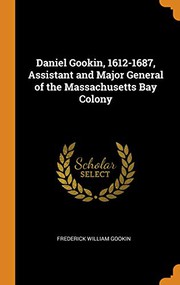 Front cover of Daniel Gookin, 1612-1687, assistant and major general of the Massachusetts Bay Colony by Frederick William Gookin