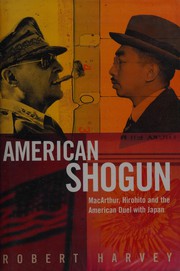 Front cover of AMERICAN SHOGUN: MACARTHUR, HIROHITO AND THE AMERICAN DUEL WITH JAPAN by Robert Harvey
