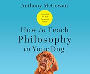 Cover of How to Teach Philosophy to Your Dog by Anthony McGowan