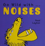 Front cover of Go wild with noises by Neal Layton