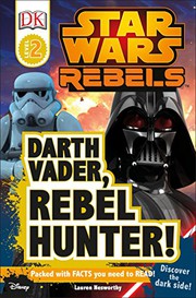 Front cover of DK Readers L2 : Star Wars Rebels : Darth Vader, Rebel Hunter! by Lauren Nesworthy