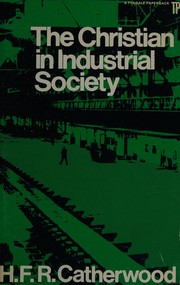 Cover of The Christian in industrial society by Sir H. F. R. Catherwood