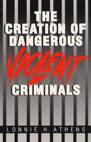 Cover of The creation of dangerous violent criminals by Lonnie H. Athens