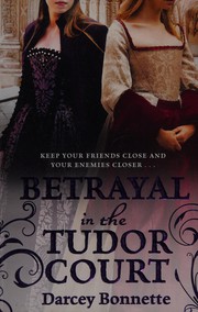 Cover of Betrayal in the Tudor court by Darcey Bonnette