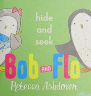Front cover of Bob and Flo Hide and Seek by Rebecca Ashdown