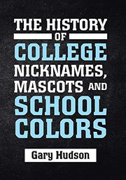 Front cover of The History of College Nicknames, Mascots and School Colors by Gary Hudson