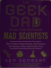 Front cover of The geek dad book for aspiring mad scientists by Ken Denmead