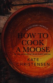 Front cover of How to cook a moose by Kate Christensen
