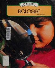 Front cover of I can be a biologist by Paul P. Sipiera