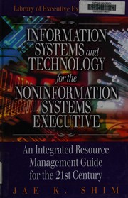 Front cover of Information systems and technology for the noninformation systems executive by Jae K Shim