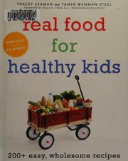 Front cover of Real food for healthy kids by Tracy Seaman