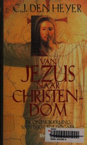 Front cover of Van Jezus naar christendom by C.J. den Heyer