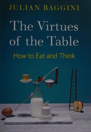 Front cover of The virtues of the table by Julian Baggini