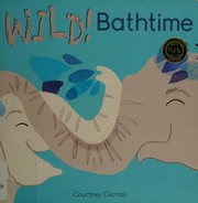 Cover of Wild! Bathtime by Courtney Dicmas