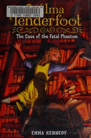 Cover of Wilma Tenderfoot and the case of the fatal phantom by Emma Kennedy