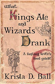 Front cover of What Kings Ate and Wizards Drank by Krista D. Ball