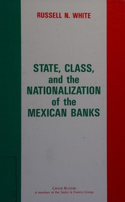 Front cover of State, class, and the nationalization of the Mexican banks by Russell N. White