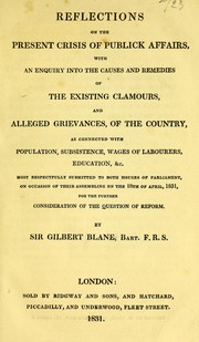 Front cover of Reflections on the present crisis of publick affairs, with an enquiry into the causes and remedies of the existing clamours, and alleged grievances, of the country, as connected with population, subsistence, wages of labourers, education, most respectfully submitted to both houses of Parliament, on occasion of their assembling on the 18th of April, 1831, for the further consideration of the question of reform by Blane, Gilbert, Sir