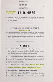 Cover of A bill to amend title XVIII of the Social Security Act to provide for prospective payment for home health services under the Medicare program, and for other purposes by United States. Congress. House