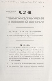Cover of A bill to amend title XVIII of the Social Security Act to establish a special enrollment period under part B of the Medicare program for certain military retirees and dependents living near military bases that are closed and to provide for the payment by the Department of Defense of the late enrollment penalty imposed on such enrollment, and for other purposes by United States. Congress. Senate