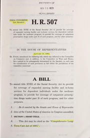 Cover of A bill to amend title XVIII of the Social Security Act to provide for coverage of expanded nursing facility and in-home services for dependent individuals under the Medicare program, to provide for coverage of outpatient prescription drugs under part B of such program, and for other purposes by United States. Congress. House