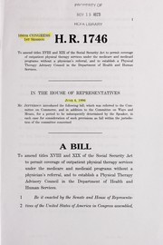 Cover of A bill to amend titles XVIII and XIX of the Social Security Act to permit coverage of outpatient physical therapy services under the Medicare and Medicaid programs without a physician's referral, and to establish a Physical Therapy Advisory Council in the Department of Health and Human Services by United States. Congress. House